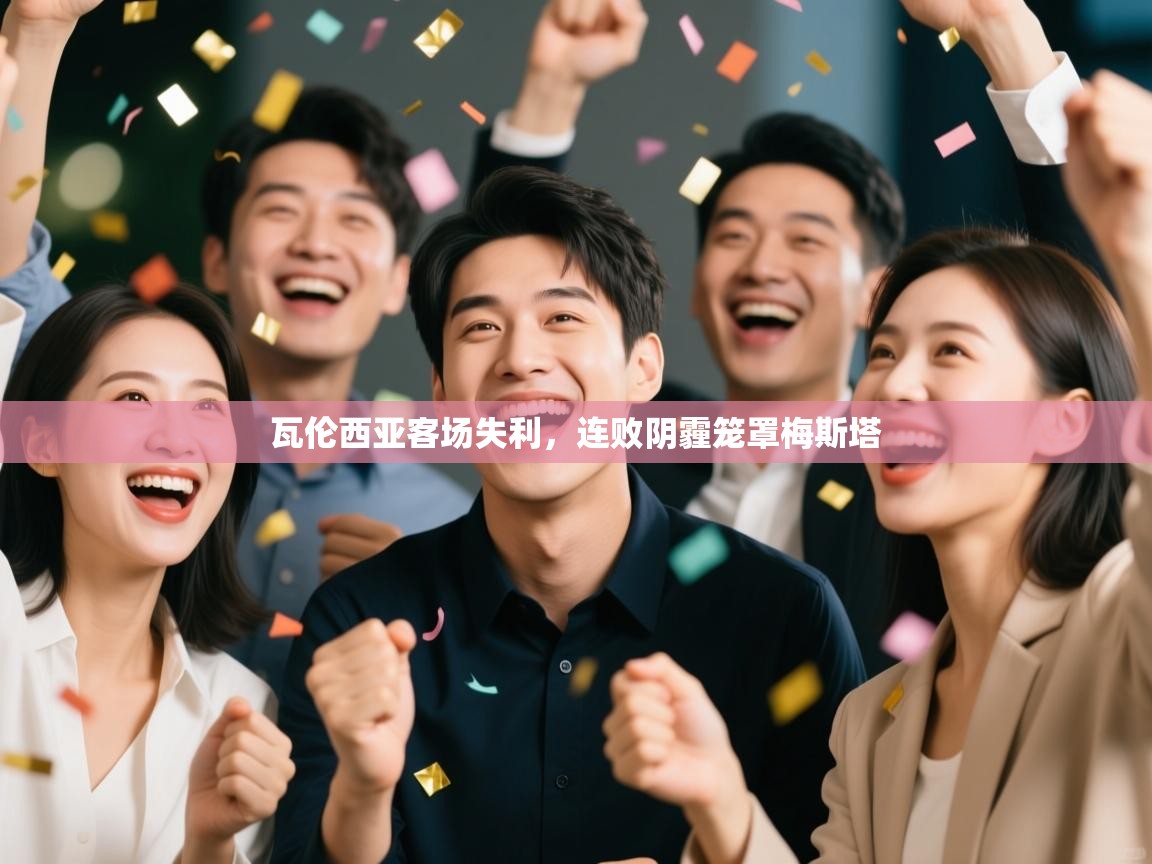 瓦伦西亚客场失利，连败阴霾笼罩梅斯塔