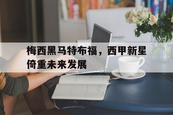 梅西黑马特布福，西甲新星倚重未来发展的简单介绍